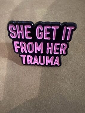Lapel /Book Bag/Hat/Shirt “She Get It From Her Trauma” Statement Pin 1.25” NEW!